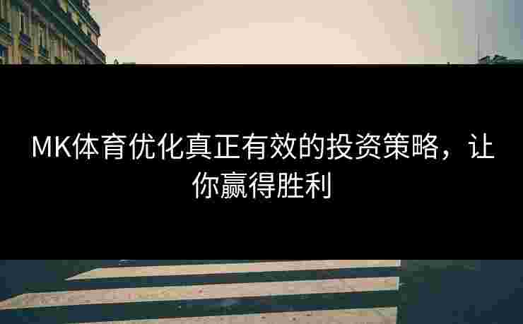 MK体育优化真正有效的投资策略，让你赢得胜利