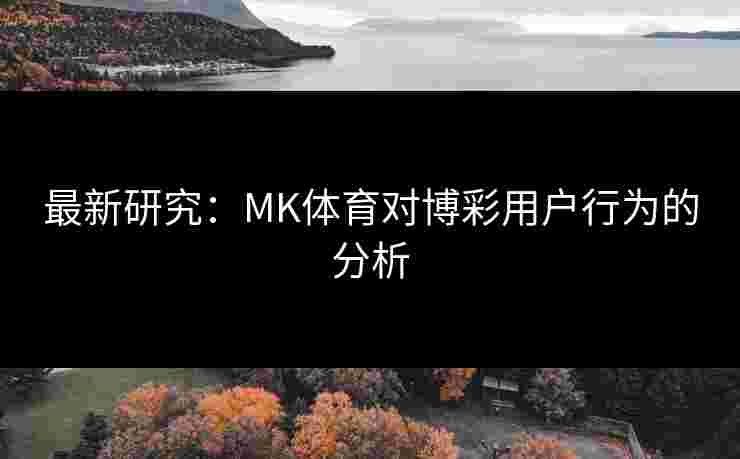 最新研究：MK体育对博彩用户行为的分析