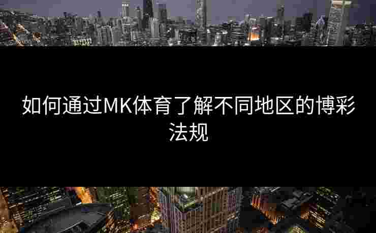 如何通过MK体育了解不同地区的博彩法规