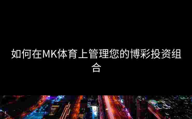 如何在MK体育上管理您的博彩投资组合