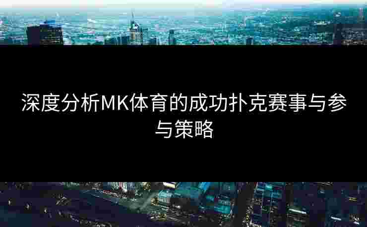 深度分析MK体育的成功扑克赛事与参与策略