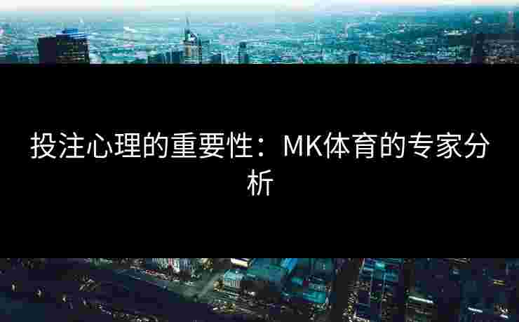 投注心理的重要性：MK体育的专家分析