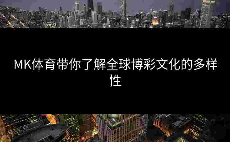 MK体育带你了解全球博彩文化的多样性